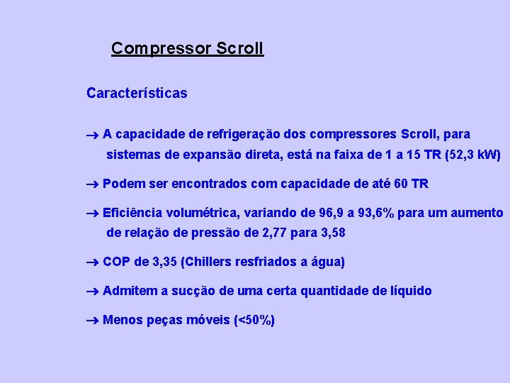 Compressor Scroll Características A capacidade de refrigeração dos compressores Scroll, para sistemas de expansão