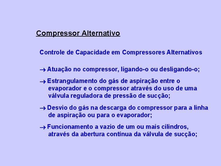 Compressor Alternativo Controle de Capacidade em Compressores Alternativos Atuação no compressor, ligando-o ou desligando-o;