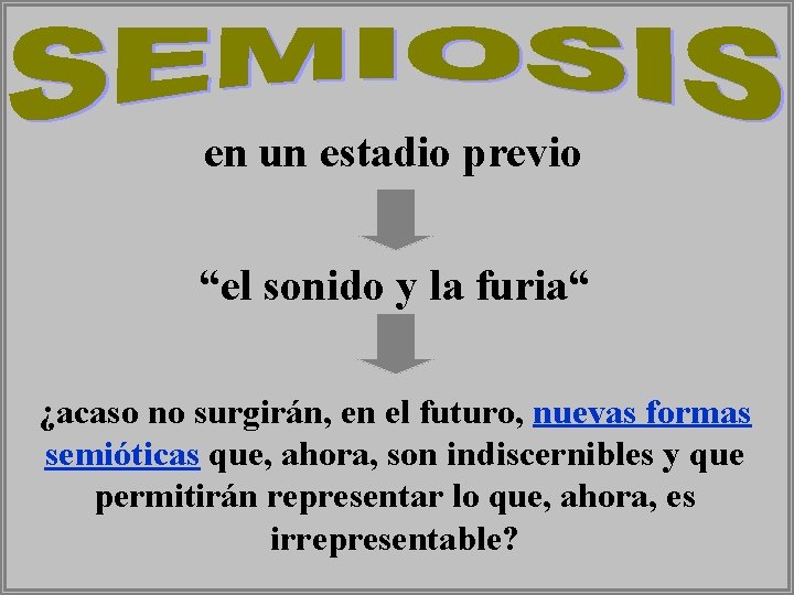 en un estadio previo “el sonido y la furia“ ¿acaso no surgirán, en el
