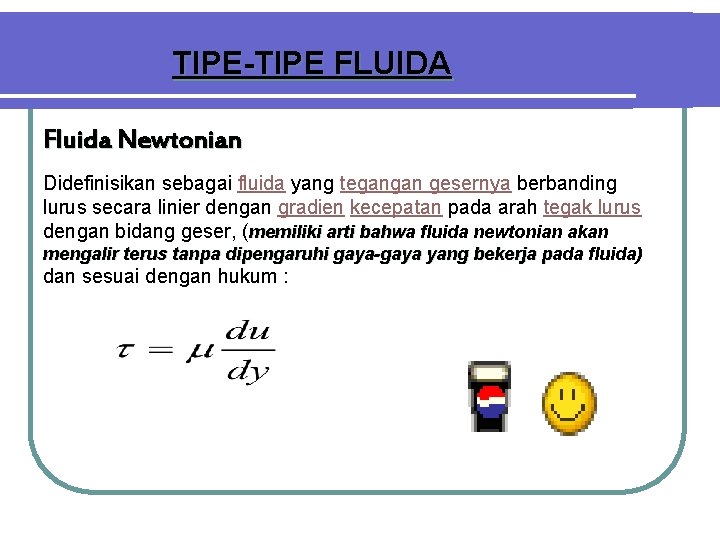 TIPE-TIPE FLUIDA Fluida Newtonian Didefinisikan sebagai fluida yang tegangan gesernya berbanding lurus secara linier