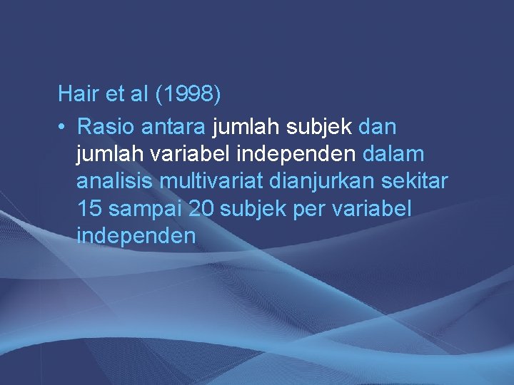 Hair et al (1998) • Rasio antara jumlah subjek dan jumlah variabel independen dalam