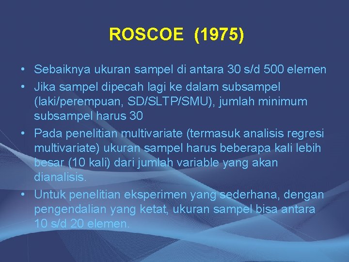 ROSCOE (1975) • Sebaiknya ukuran sampel di antara 30 s/d 500 elemen • Jika