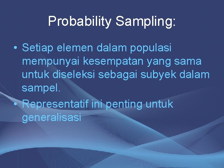 Probability Sampling: • Setiap elemen dalam populasi mempunyai kesempatan yang sama untuk diseleksi sebagai