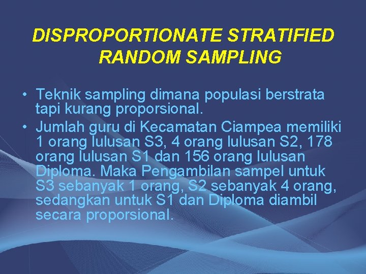 DISPROPORTIONATE STRATIFIED RANDOM SAMPLING • Teknik sampling dimana populasi berstrata tapi kurang proporsional. •