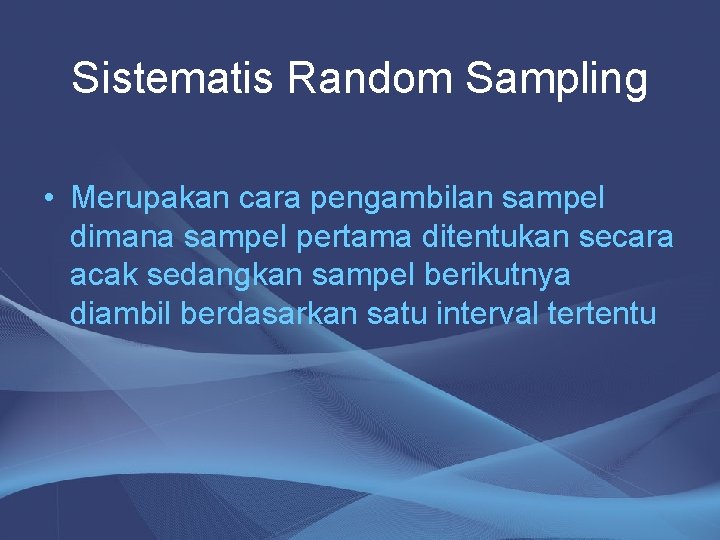 Sistematis Random Sampling • Merupakan cara pengambilan sampel dimana sampel pertama ditentukan secara acak