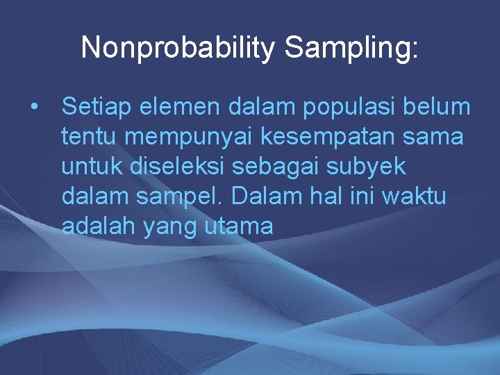 Nonprobability Sampling: • Setiap elemen dalam populasi belum tentu mempunyai kesempatan sama untuk diseleksi