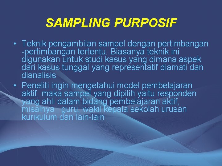 SAMPLING PURPOSIF • Teknik pengambilan sampel dengan pertimbangan -pertimbangan tertentu. Biasanya teknik ini digunakan