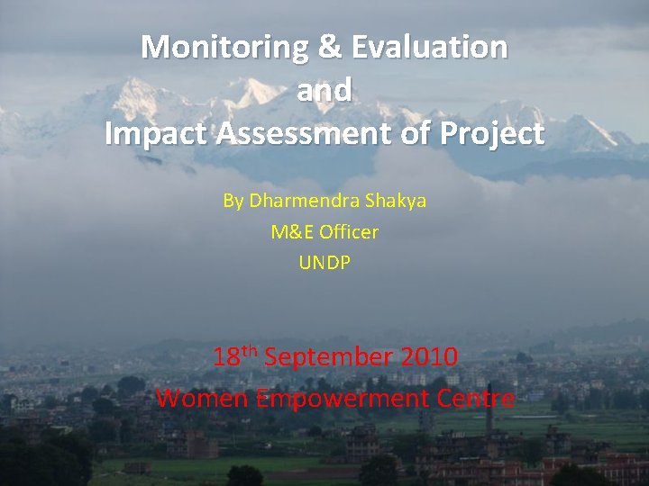 Monitoring & Evaluation and Impact Assessment of Project By Dharmendra Shakya M&E Officer UNDP