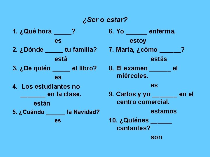 ¿Ser o estar? 1. ¿Qué hora _____? es 2. ¿Dónde _____ tu familia? está