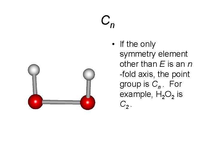 Cn • If the only symmetry element other than E is an n -fold