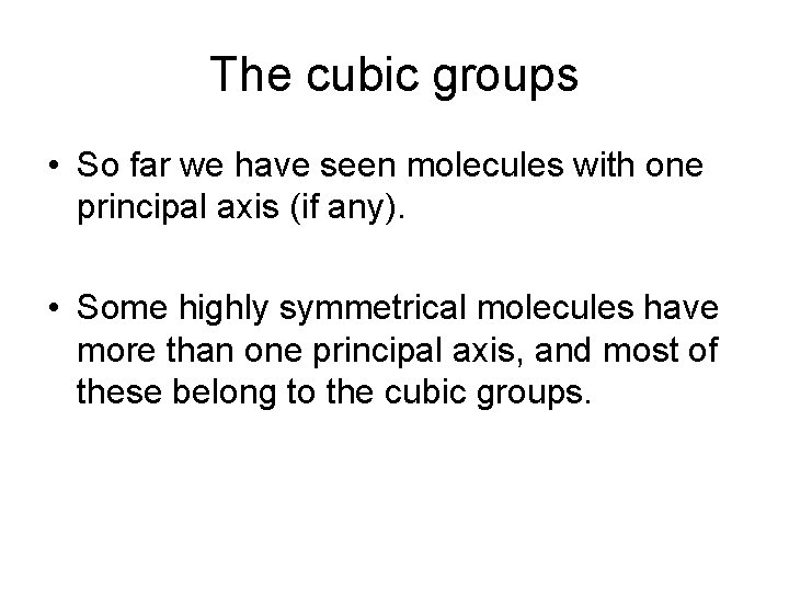 The cubic groups • So far we have seen molecules with one principal axis