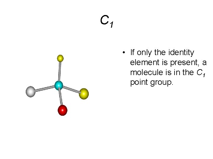 C 1 • If only the identity element is present, a molecule is in