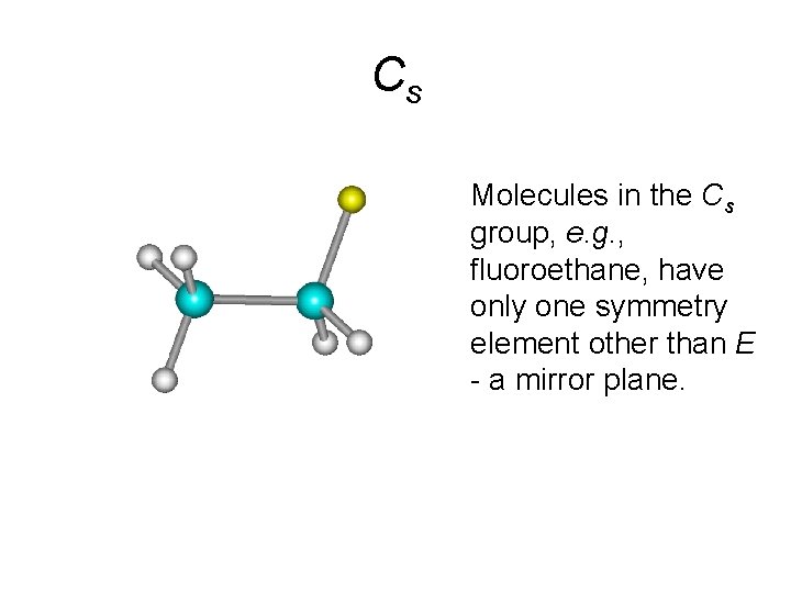Cs • Molecules in the Cs group, e. g. , fluoroethane, have only one