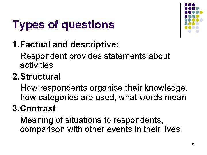 Types of questions 1. Factual and descriptive: Respondent provides statements about activities 2. Structural