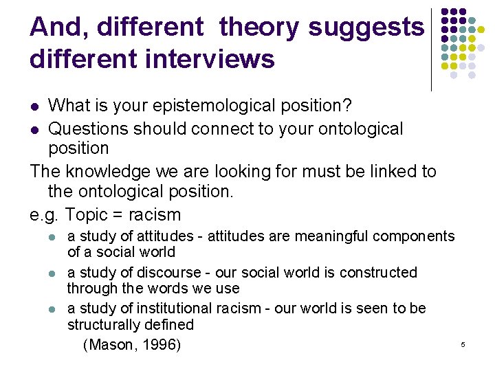 And, different theory suggests different interviews What is your epistemological position? l Questions should