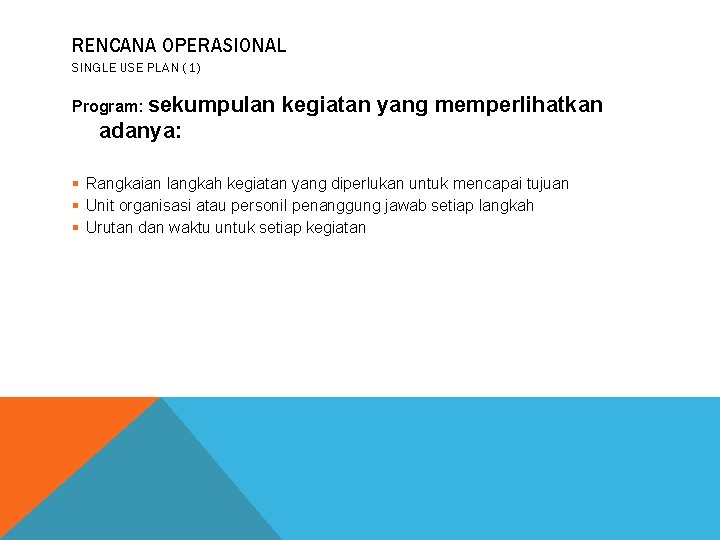 RENCANA OPERASIONAL SINGLE USE PLAN (1) Program: sekumpulan kegiatan yang memperlihatkan adanya: § Rangkaian