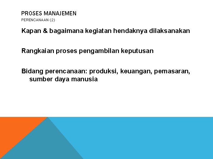 PROSES MANAJEMEN PERENCANAAN (2) Kapan & bagaimana kegiatan hendaknya dilaksanakan Rangkaian proses pengambilan keputusan