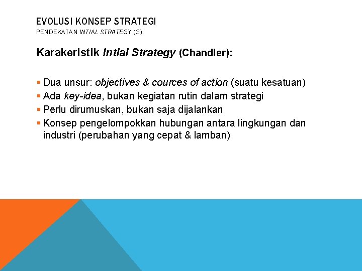 EVOLUSI KONSEP STRATEGI PENDEKATAN INTIAL STRATEGY (3) Karakeristik Intial Strategy (Chandler): § Dua unsur: