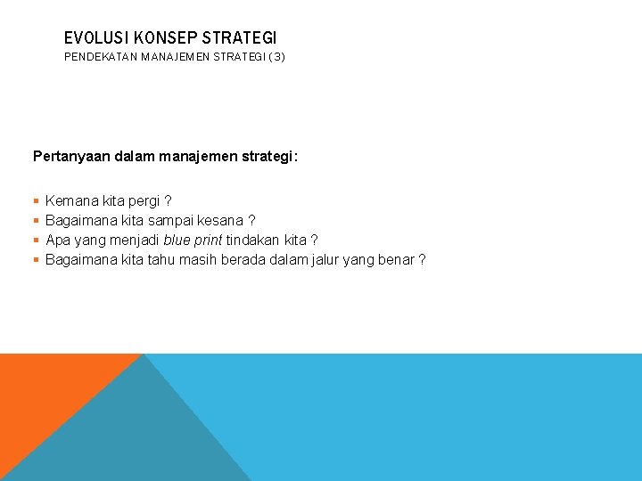 EVOLUSI KONSEP STRATEGI PENDEKATAN MANAJEMEN STRATEGI (3) Pertanyaan dalam manajemen strategi: § § Kemana