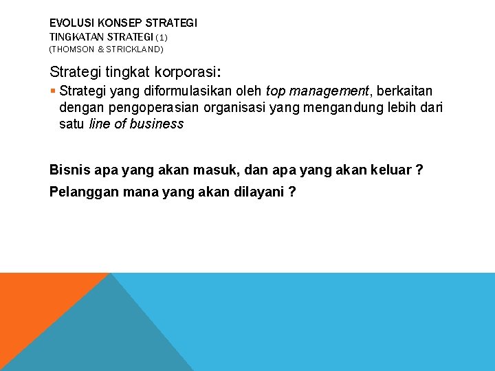 EVOLUSI KONSEP STRATEGI TINGKATAN STRATEGI (1) (THOMSON & STRICKLAND) Strategi tingkat korporasi: § Strategi