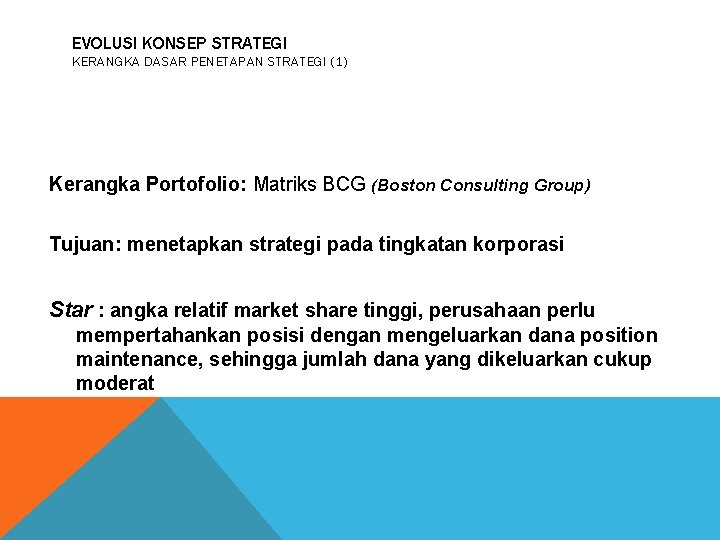 EVOLUSI KONSEP STRATEGI KERANGKA DASAR PENETAPAN STRATEGI (1) Kerangka Portofolio: Matriks BCG (Boston Consulting