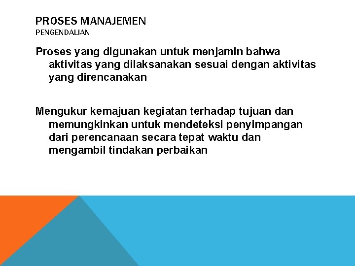 PROSES MANAJEMEN PENGENDALIAN Proses yang digunakan untuk menjamin bahwa aktivitas yang dilaksanakan sesuai dengan