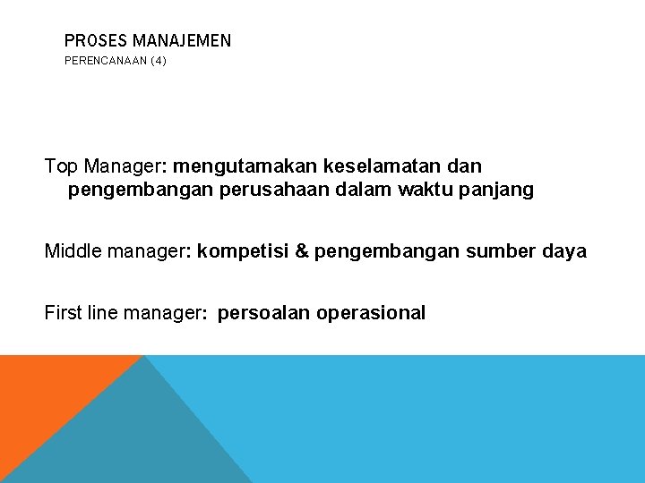 PROSES MANAJEMEN PERENCANAAN (4) Top Manager: mengutamakan keselamatan dan pengembangan perusahaan dalam waktu panjang