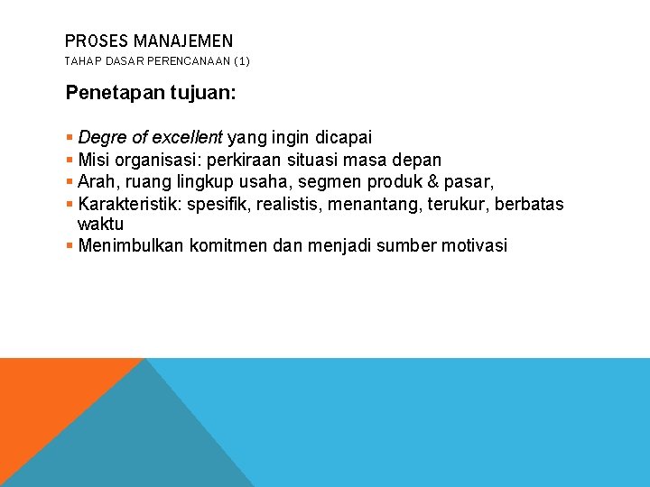 PROSES MANAJEMEN TAHAP DASAR PERENCANAAN (1) Penetapan tujuan: § Degre of excellent yang ingin