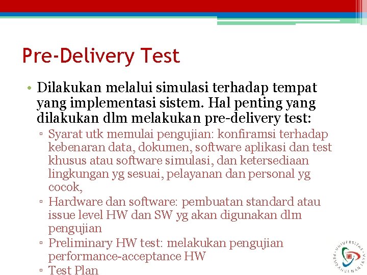 Pre-Delivery Test • Dilakukan melalui simulasi terhadap tempat yang implementasi sistem. Hal penting yang