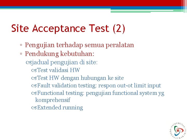 Site Acceptance Test (2) ▫ Pengujian terhadap semua peralatan ▫ Pendukung kebutuhan: jadual pengujian