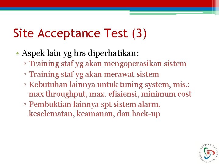 Site Acceptance Test (3) • Aspek lain yg hrs diperhatikan: ▫ Training staf yg