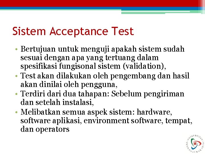 Sistem Acceptance Test • Bertujuan untuk menguji apakah sistem sudah sesuai dengan apa yang