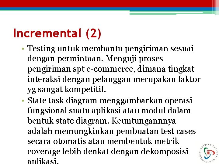 Incremental (2) • Testing untuk membantu pengiriman sesuai dengan permintaan. Menguji proses pengiriman spt