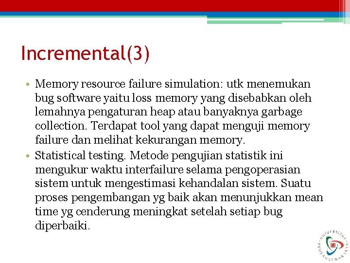 Incremental(3) • Memory resource failure simulation: utk menemukan bug software yaitu loss memory yang