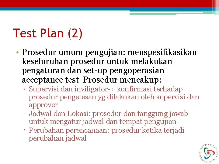 Test Plan (2) • Prosedur umum pengujian: menspesifikasikan keseluruhan prosedur untuk melakukan pengaturan dan