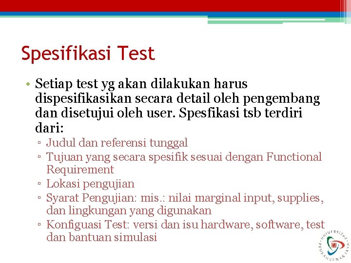 Spesifikasi Test • Setiap test yg akan dilakukan harus dispesifikasikan secara detail oleh pengembang