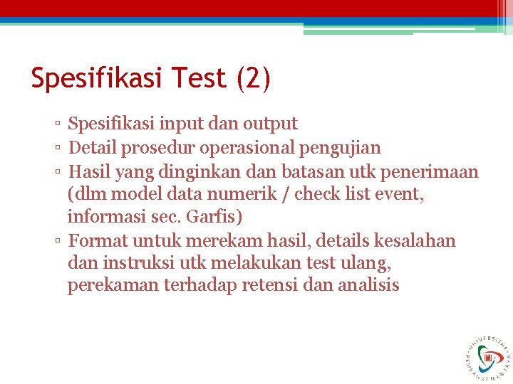 Spesifikasi Test (2) ▫ Spesifikasi input dan output ▫ Detail prosedur operasional pengujian ▫