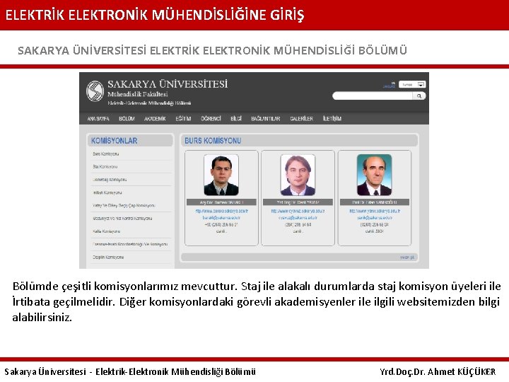 ELEKTRİK ELEKTRONİK MÜHENDİSLİĞİNE GİRİŞ SAKARYA ÜNİVERSİTESİ ELEKTRİK ELEKTRONİK MÜHENDİSLİĞİ BÖLÜMÜ Bölümde çeşitli komisyonlarımız mevcuttur.