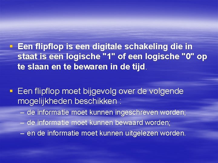 § Een flipflop is een digitale schakeling die in staat is een logische "1"