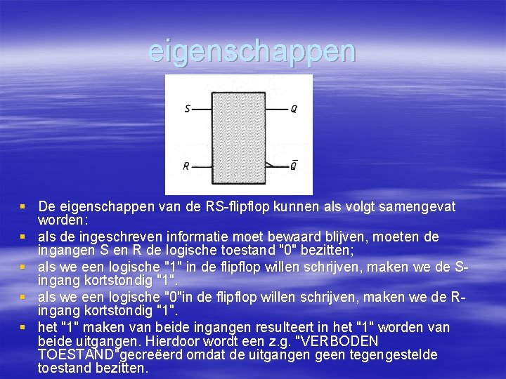 eigenschappen § De eigenschappen van de RS-flipflop kunnen als volgt samengevat worden: § als