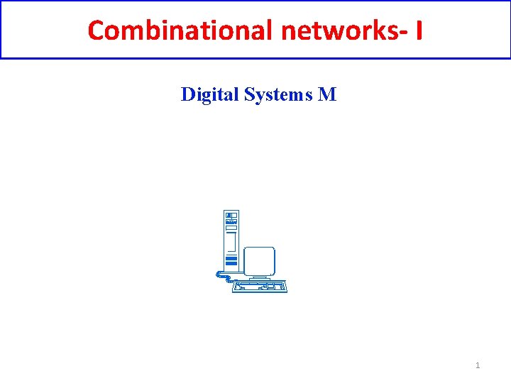 Combinational networks- I Digital Systems M 1 