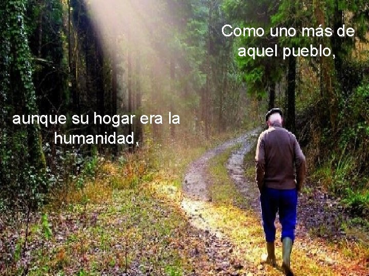 Como uno más de aquel pueblo, aunque su hogar era la humanidad, 