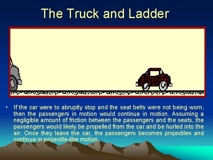 The Truck and Ladder • If the car were to abruptly stop and the