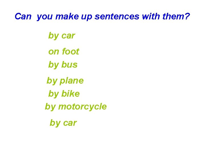 Can you make up sentences with them? by car on foot by bus by