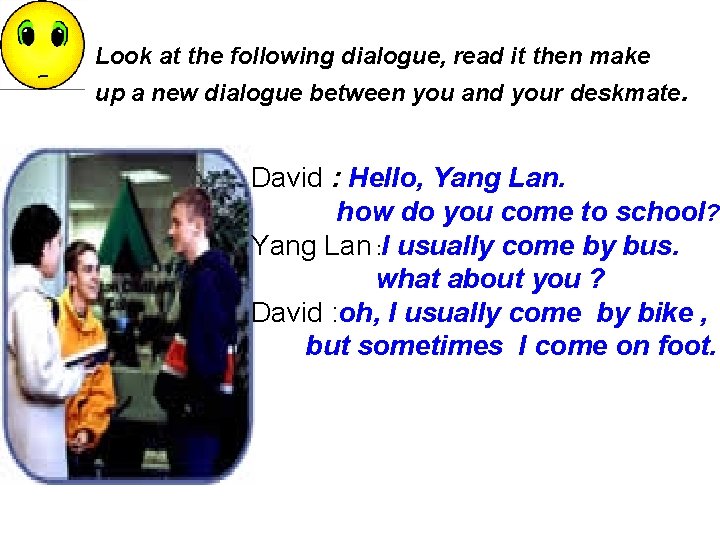 Look at the following dialogue, read it then make up a new dialogue between
