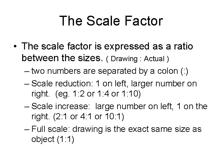 The Scale Factor • The scale factor is expressed as a ratio between the