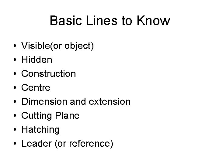 Basic Lines to Know • • Visible(or object) Hidden Construction Centre Dimension and extension