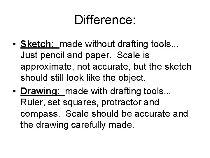 Difference: • Sketch: made without drafting tools. . . Just pencil and paper. Scale