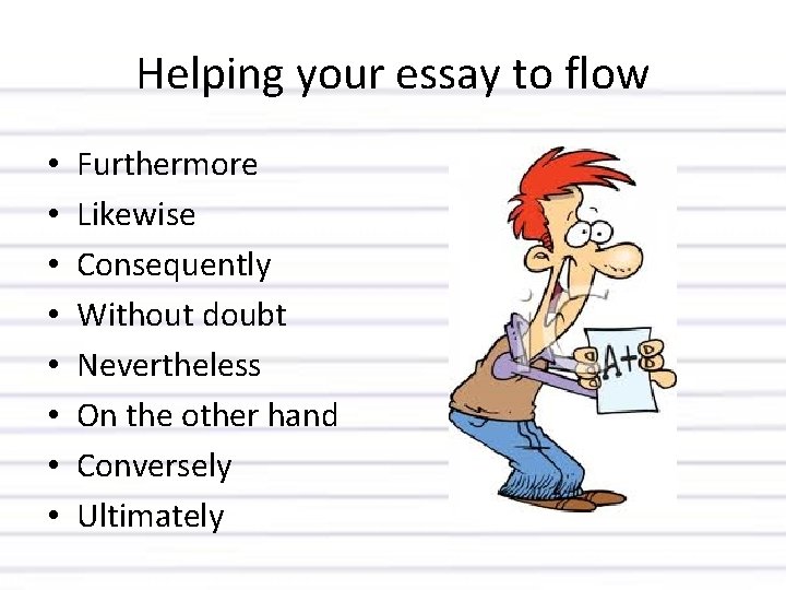 Helping your essay to flow • • Furthermore Likewise Consequently Without doubt Nevertheless On