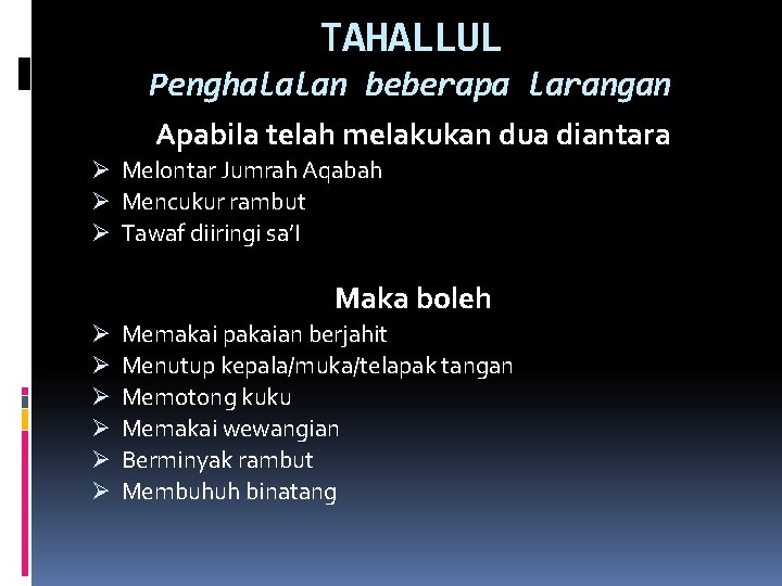 TAHALLUL Penghalalan beberapa larangan Apabila telah melakukan dua diantara Ø Melontar Jumrah Aqabah Ø